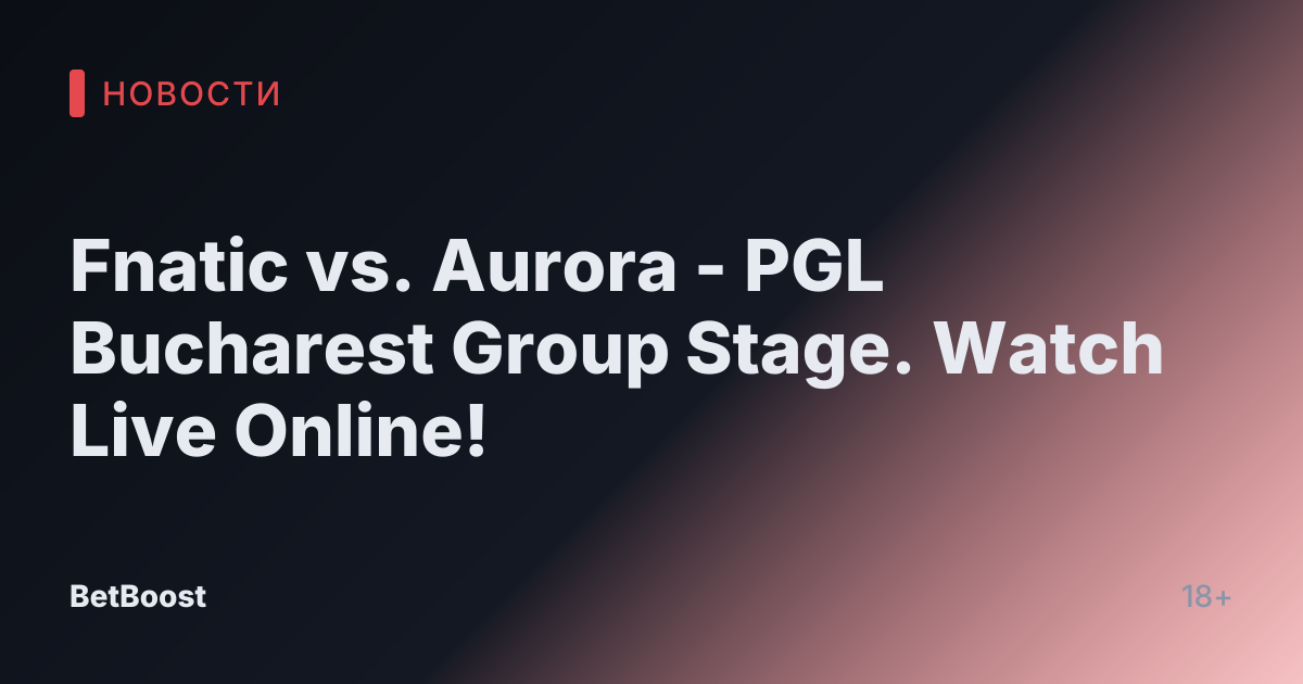 Fnatic vs. Aurora - PGL Bucharest Group Stage. Watch Live Online!
