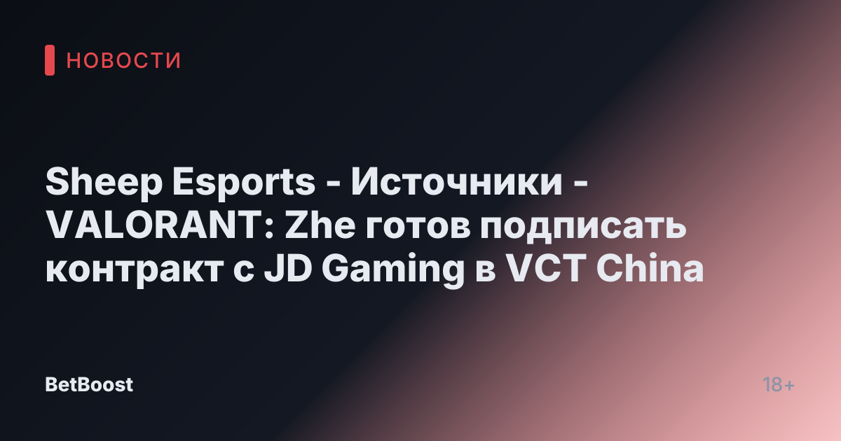 Sheep Esports - Источники - VALORANT: Zhe готов подписать контракт с JD Gaming в VCT China