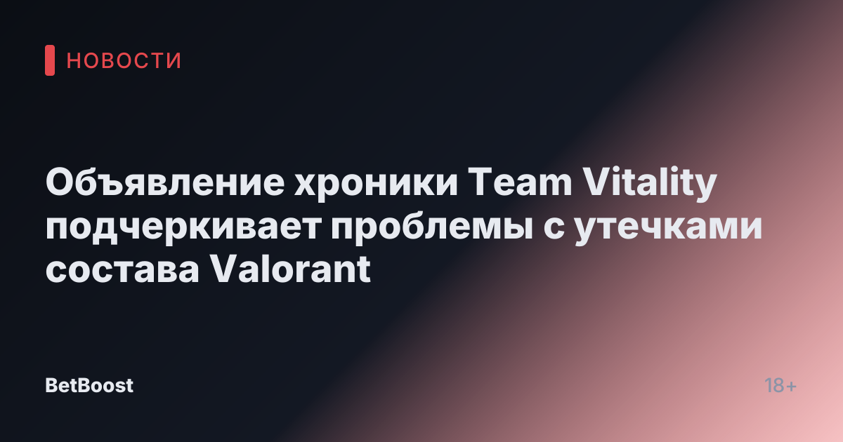 Объявление хроники Team Vitality подчеркивает проблемы с утечками состава Valorant