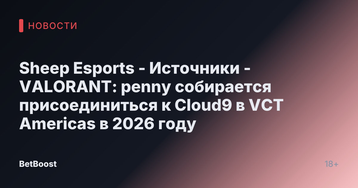 Sheep Esports - Источники - VALORANT: penny собирается присоединиться к Cloud9 в VCT Americas в 2026 году