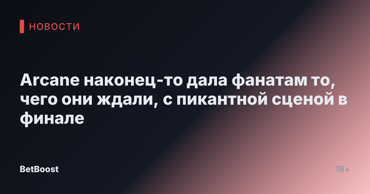 Arcane наконец-то дала фанатам то, чего они ждали, с пикантной сценой в финале