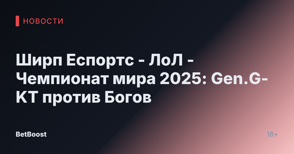 Ширп Еспортс - ЛоЛ - Чемпионат мира 2025: Gen.G-KT против Богов