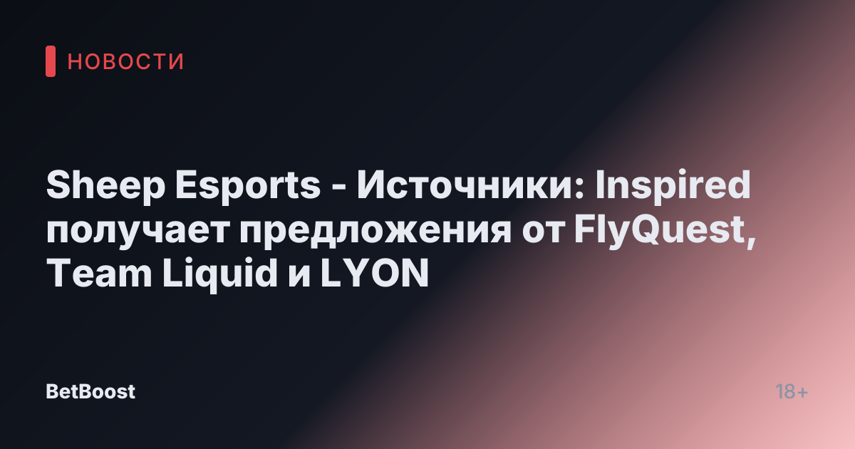 Sheep Esports - Источники: Inspired получает предложения от FlyQuest, Team Liquid и LYON