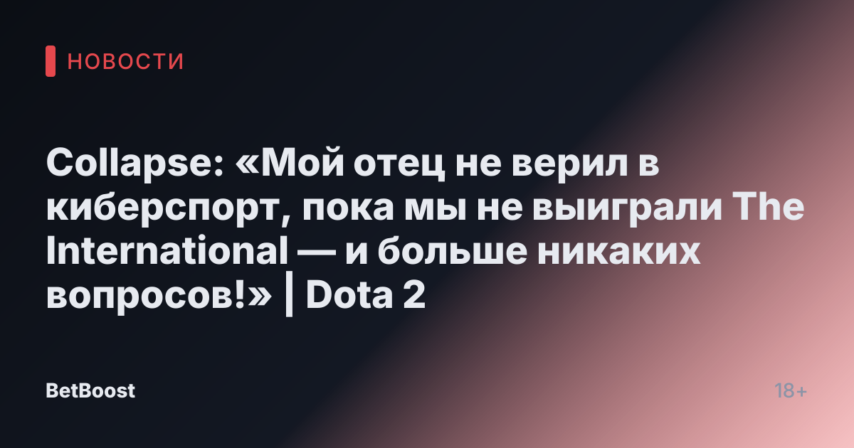 Collapse: «Мой отец не верил в киберспорт, пока мы не выиграли The International — и больше никаких вопросов!» | Dota 2