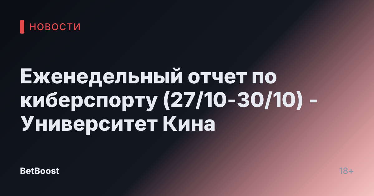 Еженедельный отчет по киберспорту (27/10-30/10) - Университет Кина