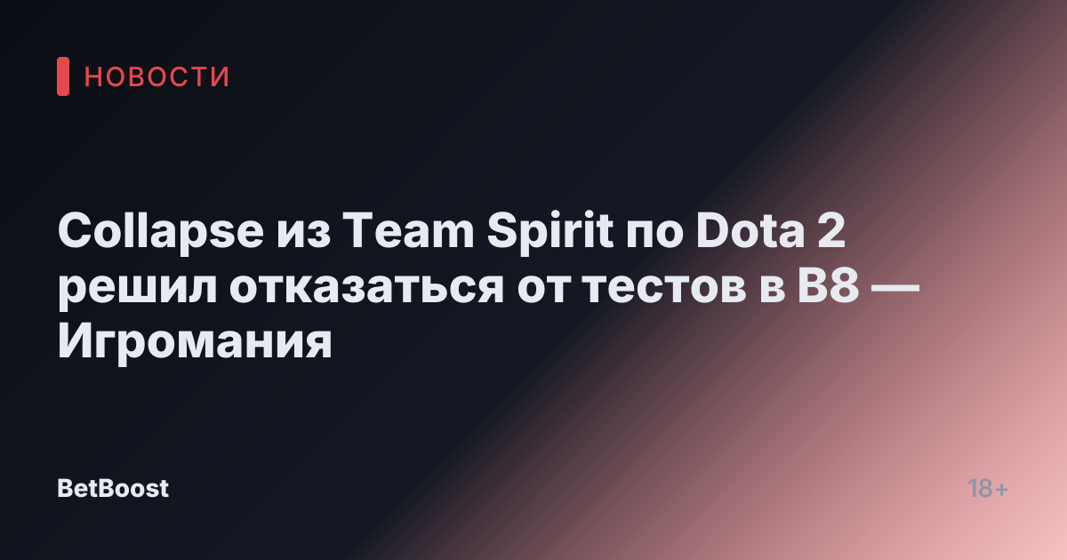 Collapse из Team Spirit по Dota 2 решил отказаться от тестов в B8 — Игромания