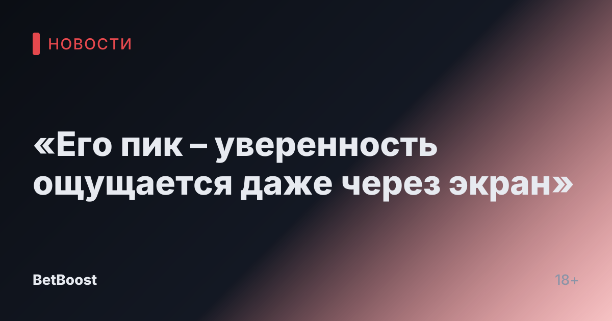 «Его пик – уверенность ощущается даже через экран»