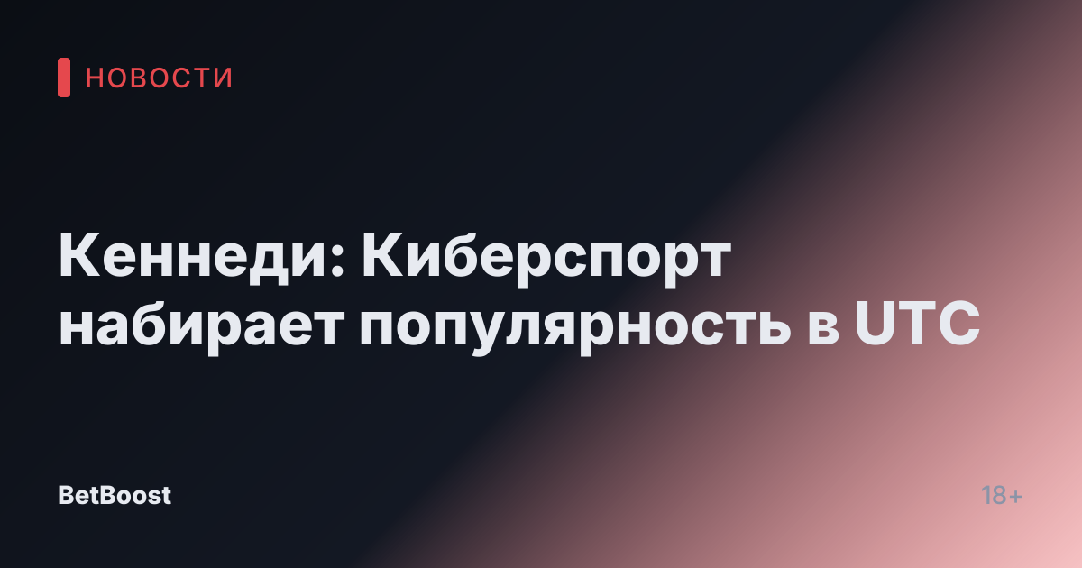 Кеннеди: Киберспорт набирает популярность в UTC
