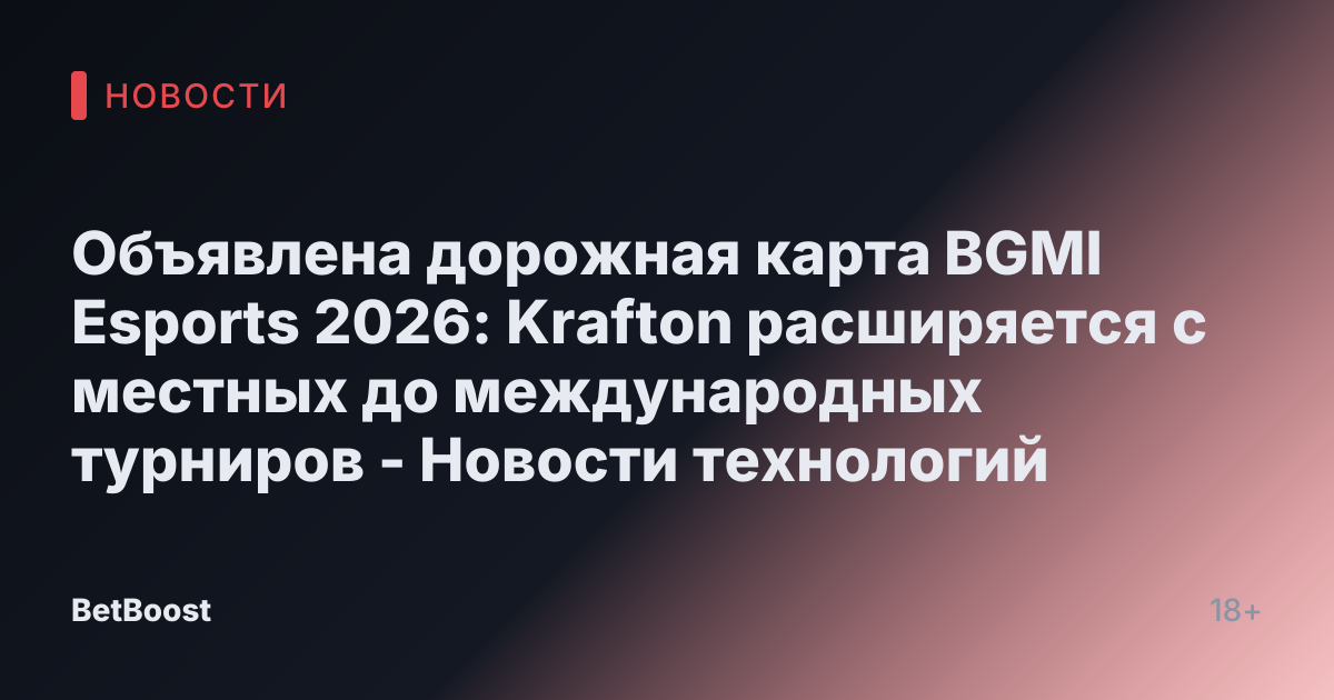 Объявлена дорожная карта BGMI Esports 2026: Krafton расширяется с местных до международных турниров - Новости технологий