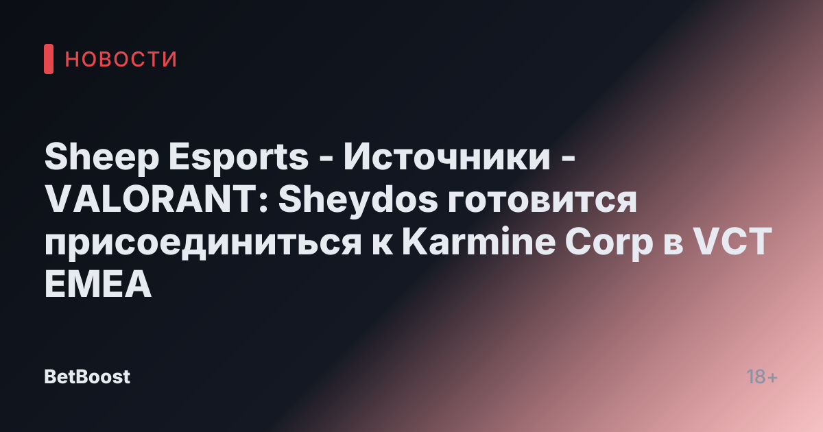 Sheep Esports - Источники - VALORANT: Sheydos готовится присоединиться к Karmine Corp в VCT EMEA