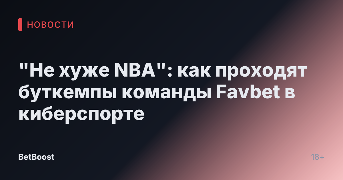 "Не хуже NBA": как проходят буткемпы команды Favbet в киберспорте