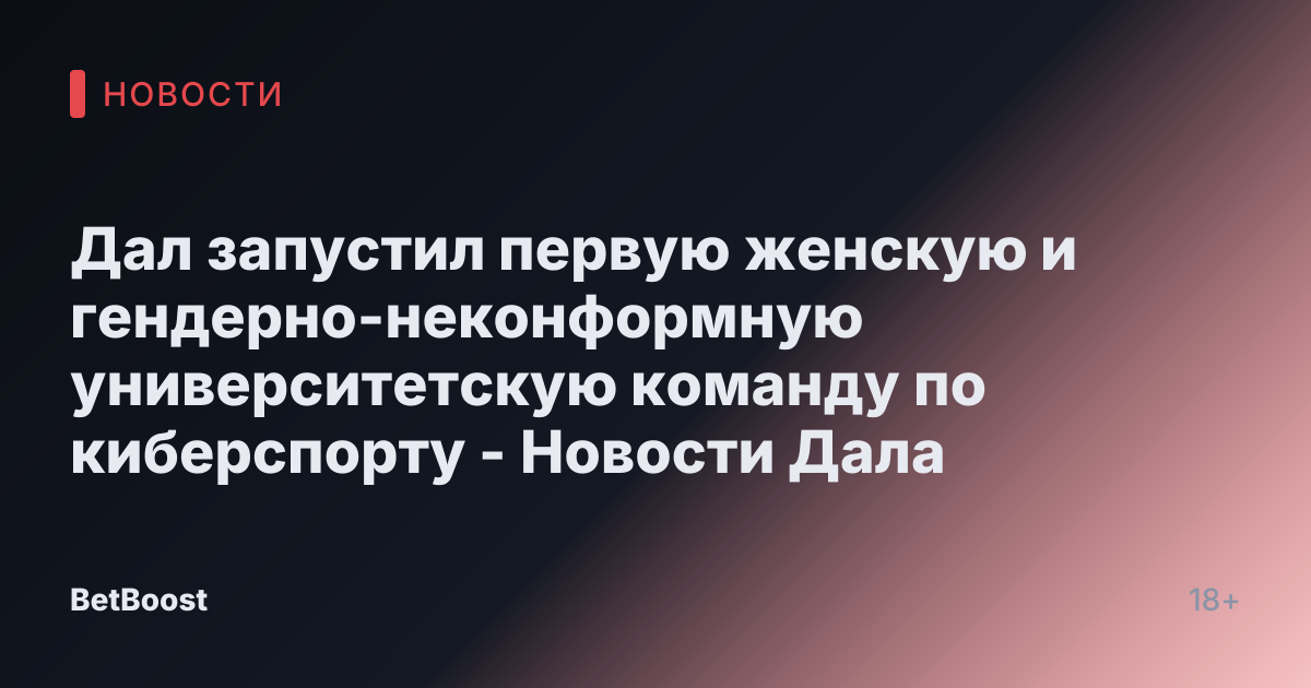 Дал запустил первую женскую и гендерно-неконформную университетскую команду по киберспорту - Новости Дала