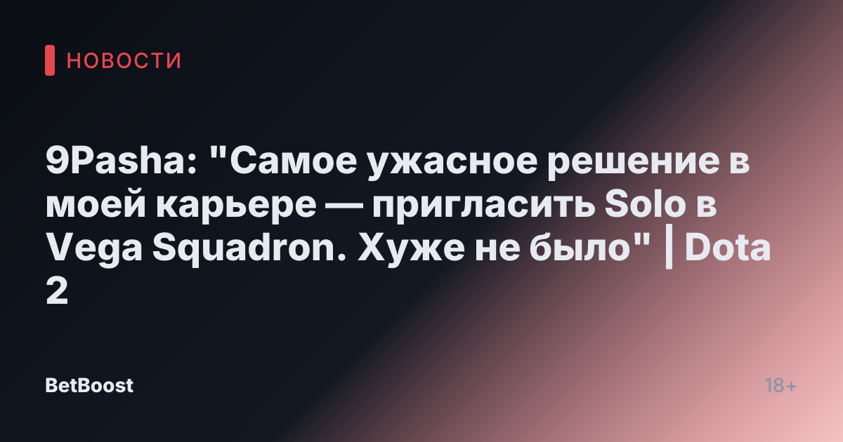 9Pasha: "Самое ужасное решение в моей карьере — пригласить Solo в Vega Squadron. Хуже не было" | Dota 2