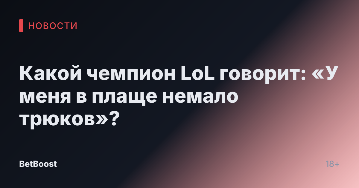 Какой чемпион LoL говорит: «У меня в плаще немало трюков»?