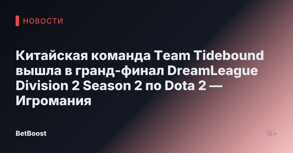 Китайская команда Team Tidebound вышла в гранд-финал DreamLeague Division 2 Season 2 по Dota 2 — Игромания