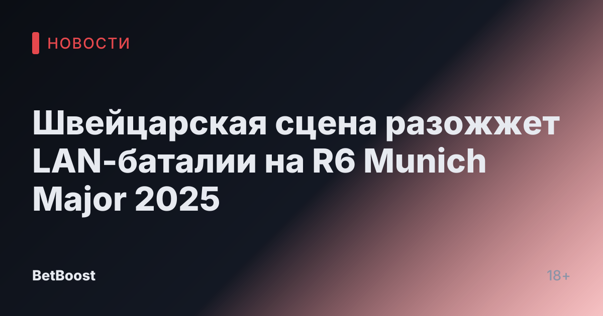 Швейцарская сцена разожжет LAN-баталии на R6 Munich Major 2025
