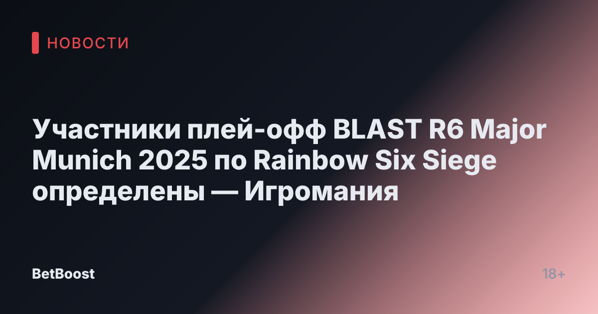 Участники плей-офф BLAST R6 Major Munich 2025 по Rainbow Six Siege определены — Игромания