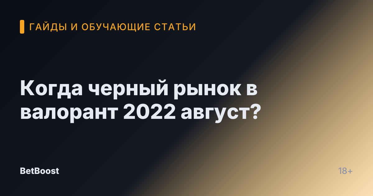 Когда черный рынок в валорант 2022 август?