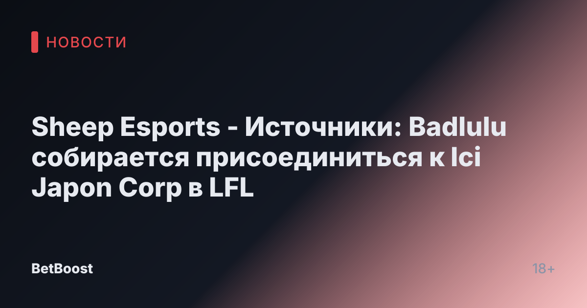 Sheep Esports - Источники: Badlulu собирается присоединиться к Ici Japon Corp в LFL