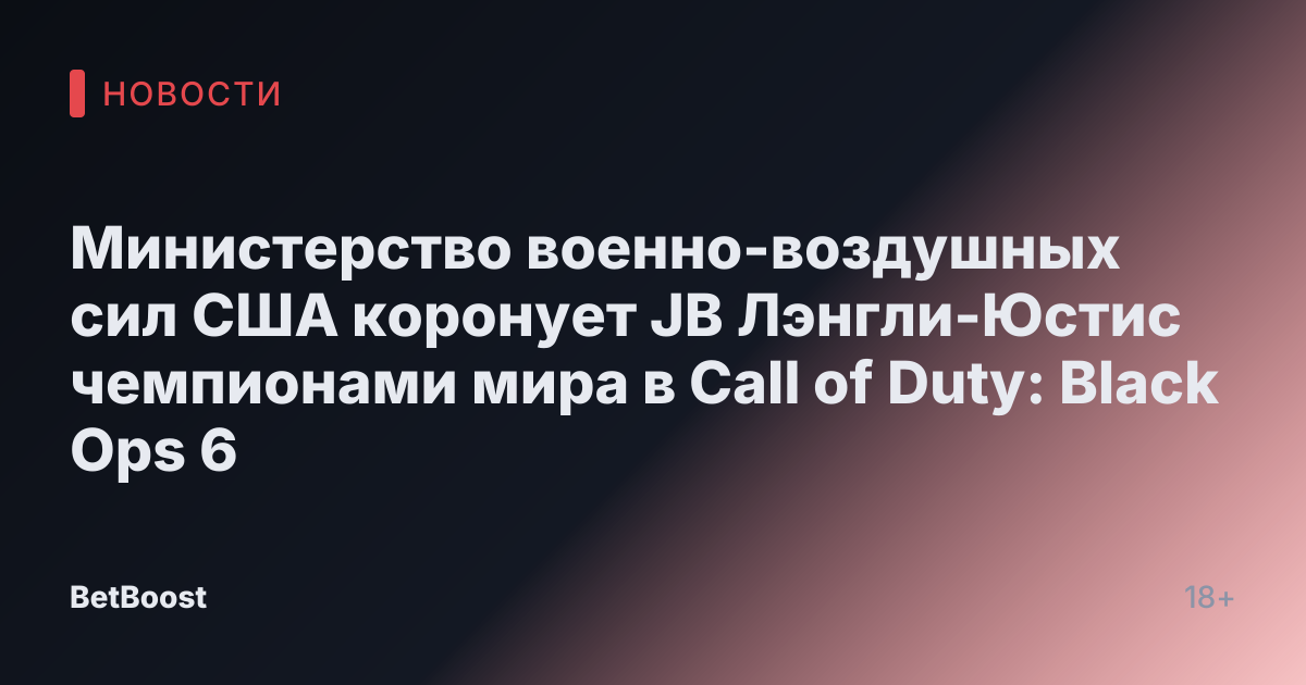 Министерство военно-воздушных сил США коронует JB Лэнгли-Юстис чемпионами мира в Call of Duty: Black Ops 6