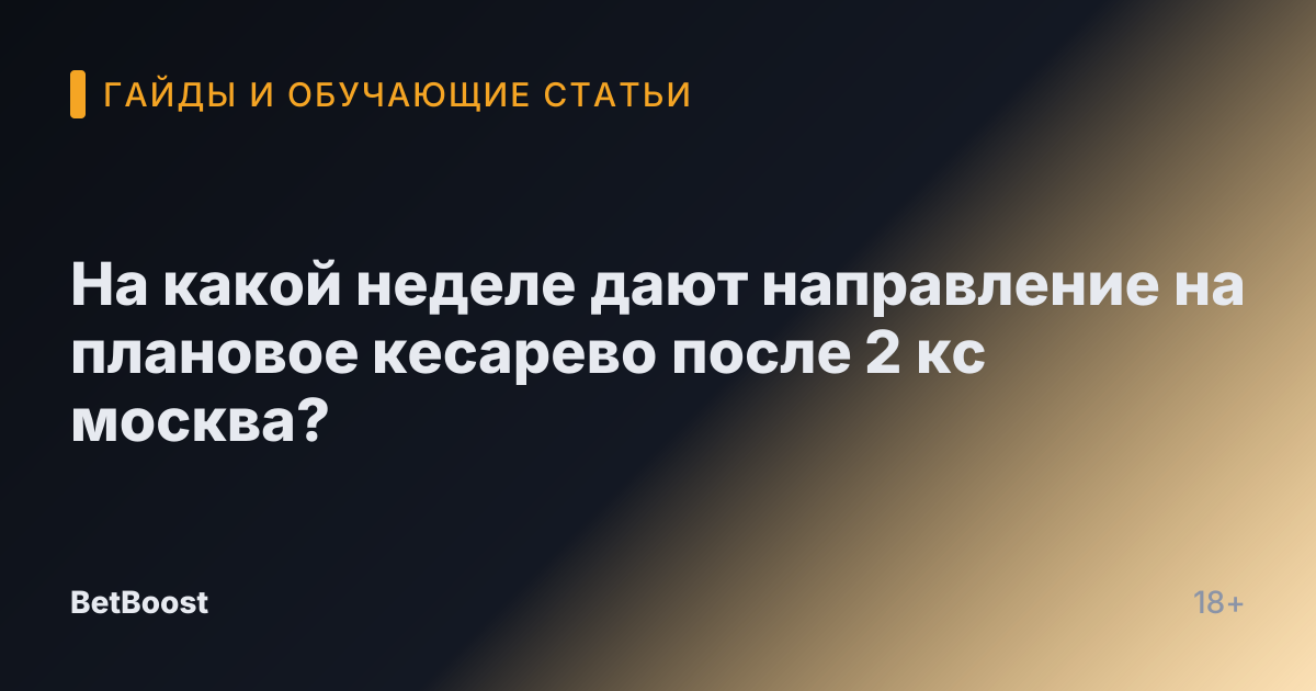 На какой неделе дают направление на плановое кесарево после 2 кс москва?