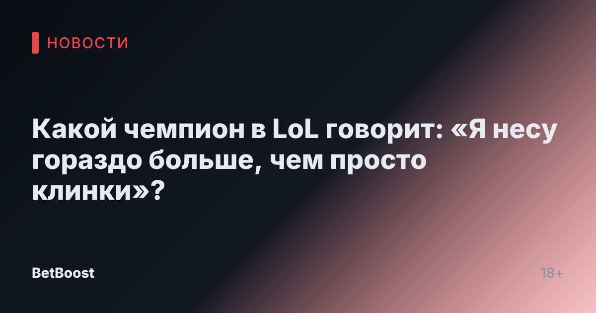 Какой чемпион в LoL говорит: «Я несу гораздо больше, чем просто клинки»?