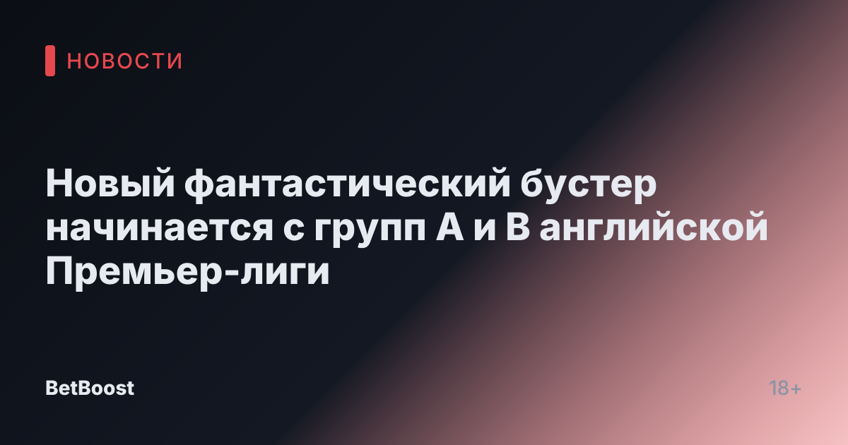 Новый фантастический бустер начинается с групп А и В английской Премьер-лиги
