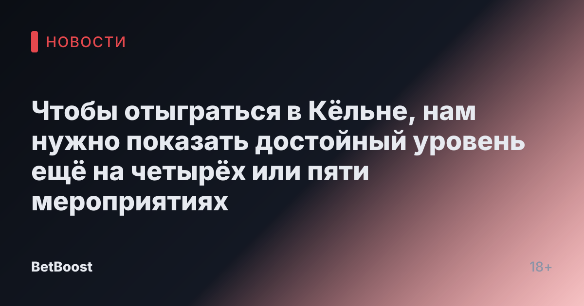Чтобы отыграться в Кёльне, нам нужно показать достойный уровень ещё на четырёх или пяти мероприятиях