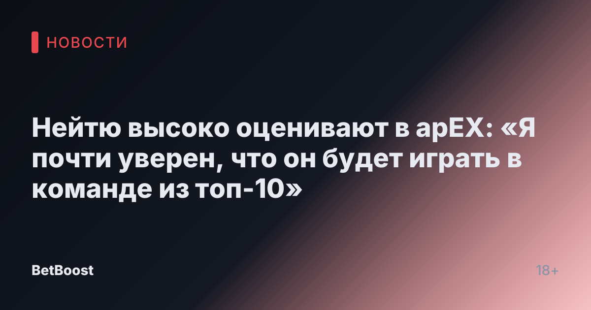 Нейтю высоко оценивают в apEX: «Я почти уверен, что он будет играть в команде из топ-10»