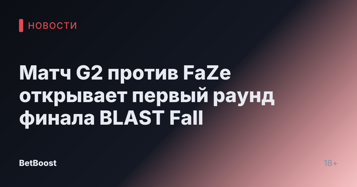 Матч G2 против FaZe открывает первый раунд финала BLAST Fall