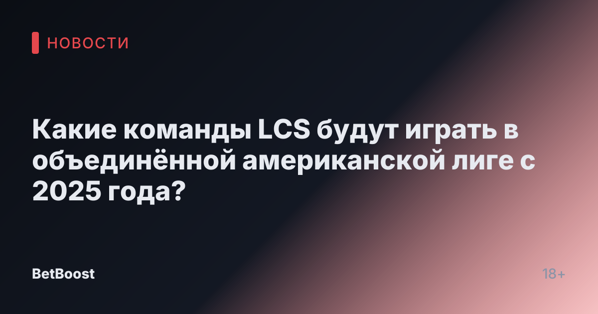 Какие команды LCS будут играть в объединённой американской лиге с 2025 года?