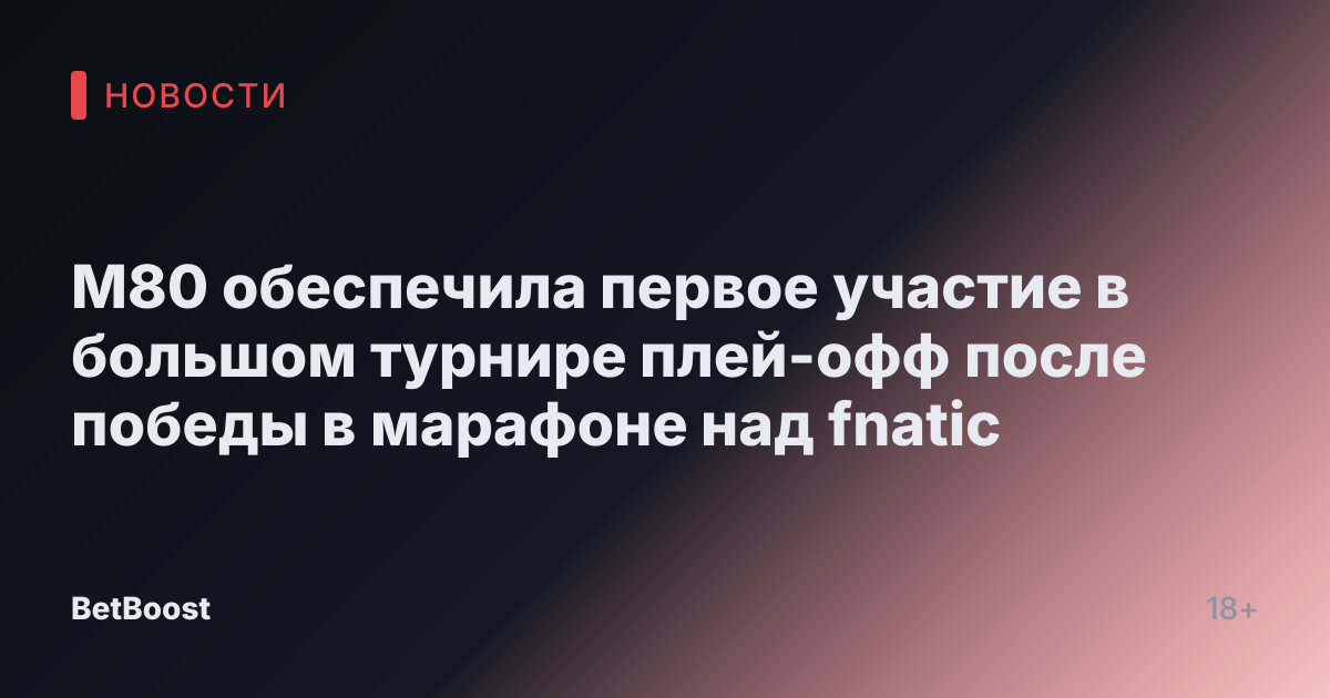 M80 обеспечила первое участие в большом турнире плей-офф после победы в марафоне над fnatic