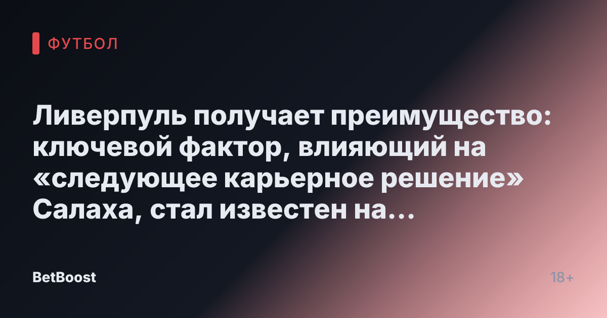 Ливерпуль получает преимущество: ключевой фактор, влияющий на «следующее карьерное решение» Салаха, стал известен на фоне слухов о контракте с ПСЖ