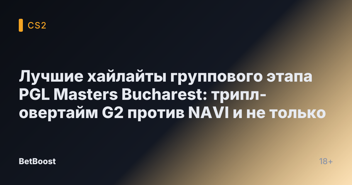 Лучшие хайлайты группового этапа PGL Masters Bucharest: трипл-овертайм G2 против NAVI и не только