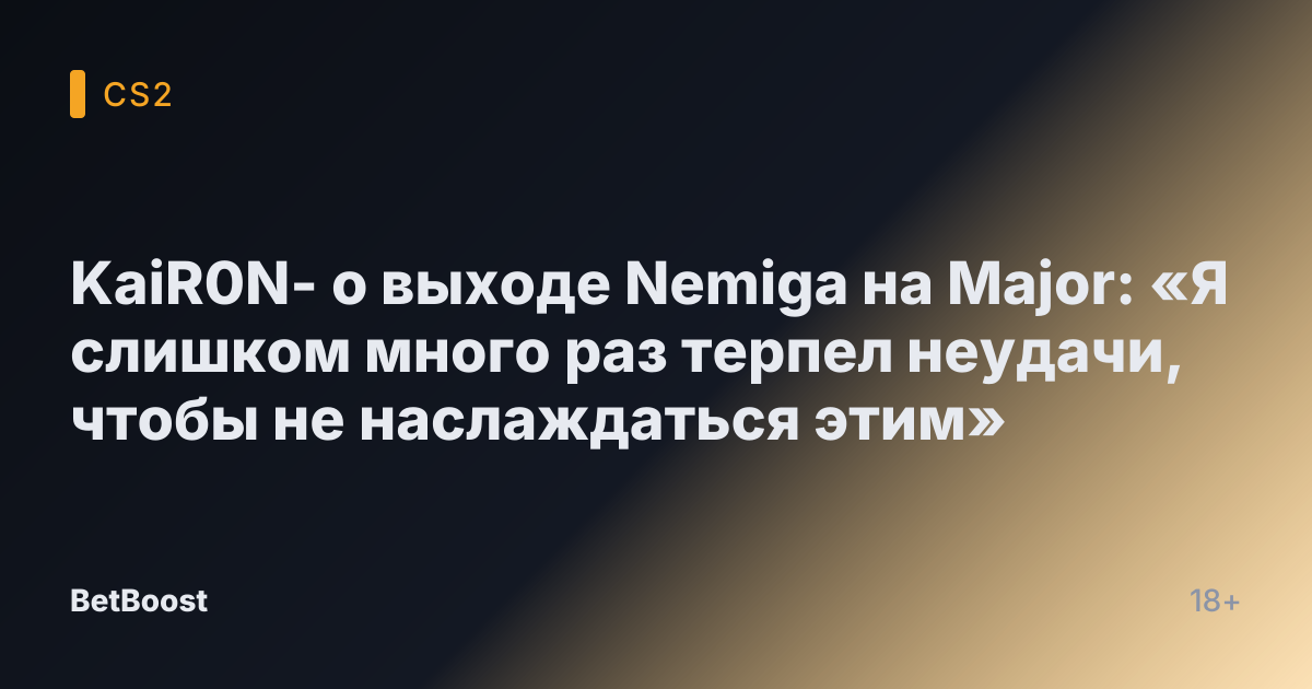 KaiR0N- о выходе Nemiga на Major: «Я слишком много раз терпел неудачи, чтобы не наслаждаться этим»