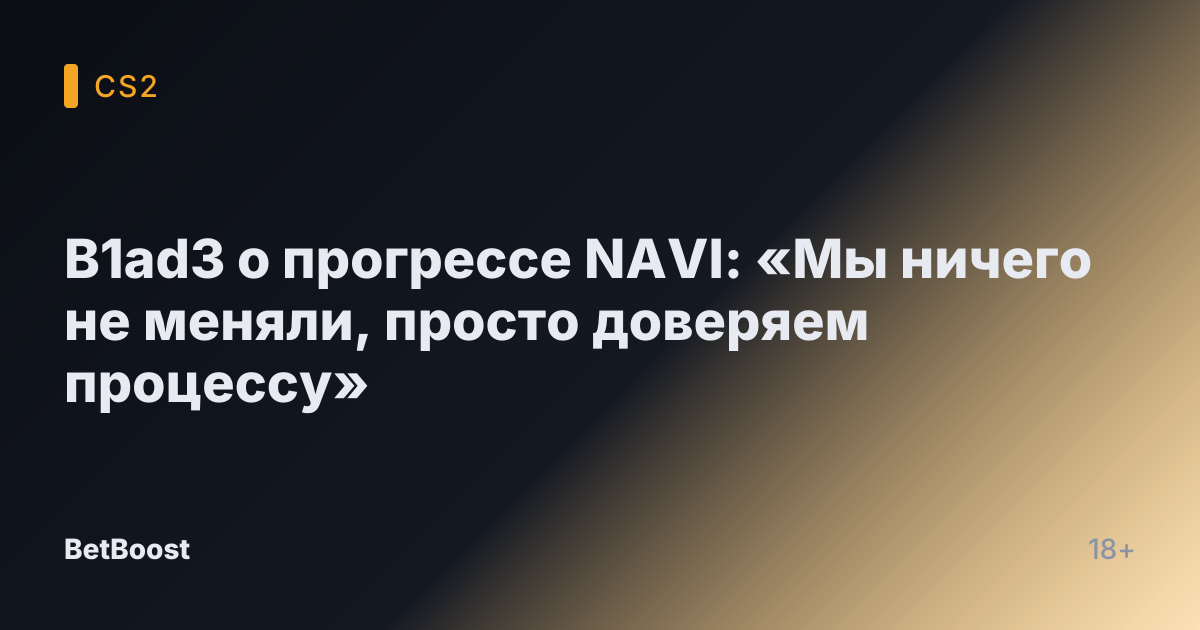 B1ad3 о прогрессе NAVI: «Мы ничего не меняли, просто доверяем процессу»