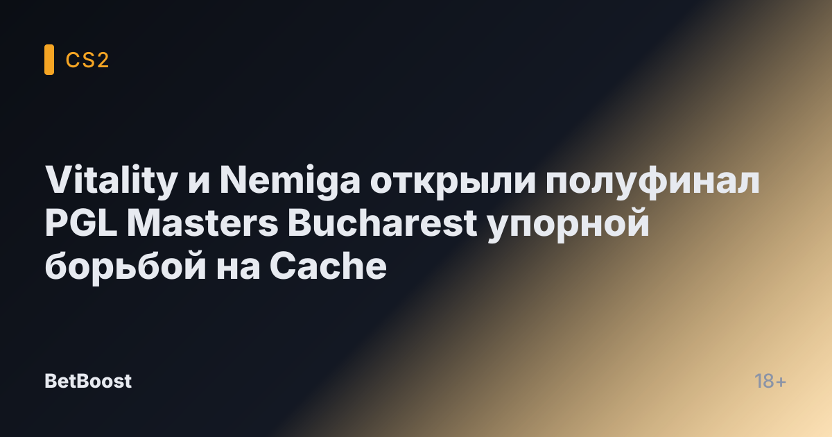 Vitality и Nemiga открыли полуфинал PGL Masters Bucharest упорной борьбой на Cache