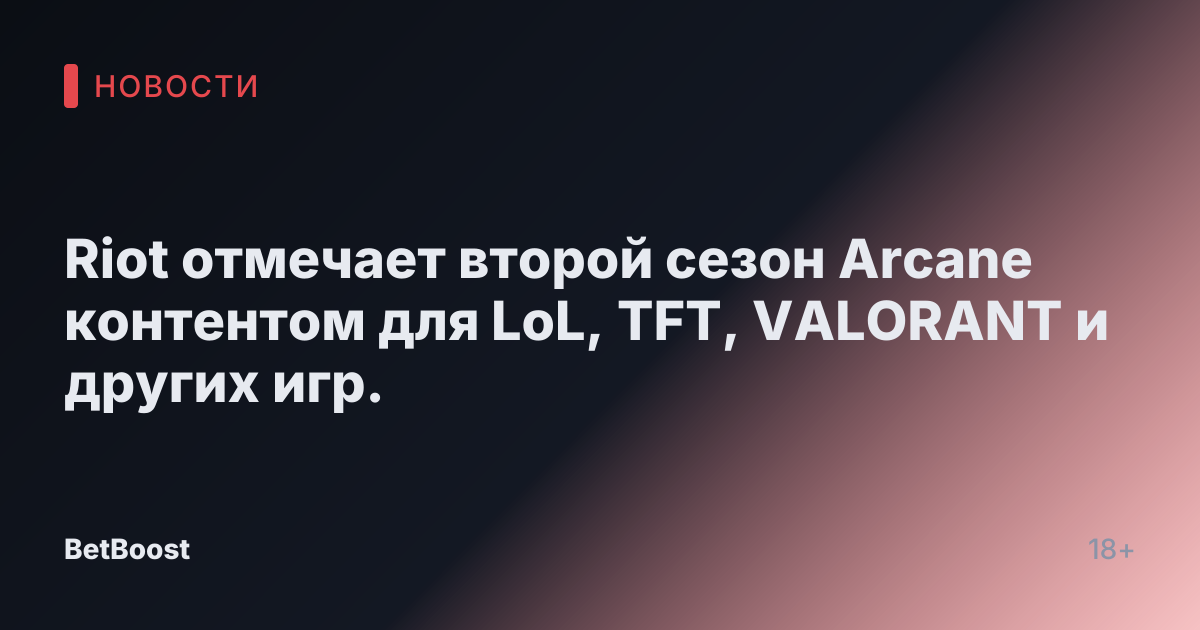 Riot отмечает второй сезон Arcane контентом для LoL, TFT, VALORANT и других игр.