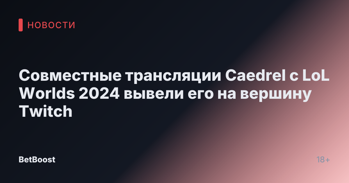 Совместные трансляции Caedrel с LoL Worlds 2024 вывели его на вершину Twitch