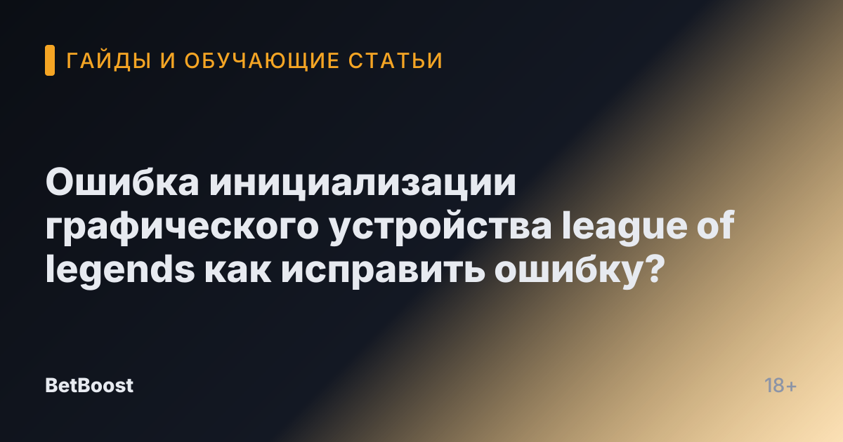 Ошибка инициализации графического устройства league of legends как исправить ошибку?