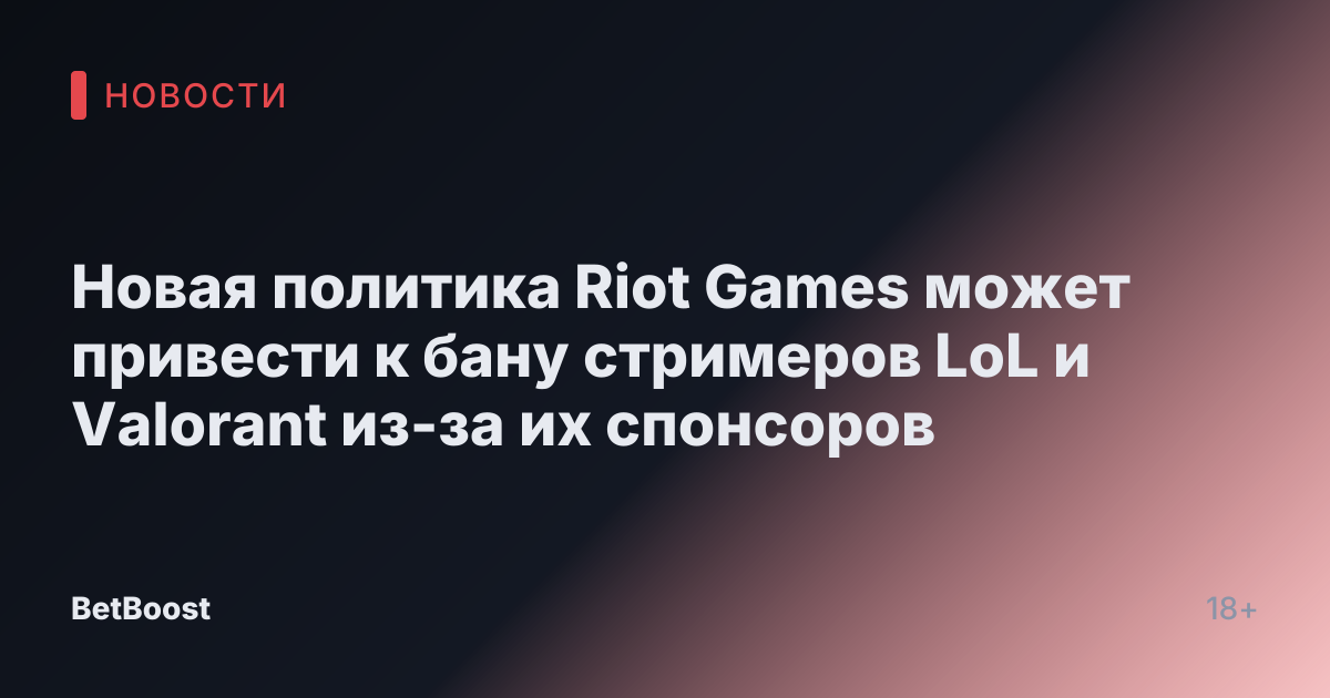 Новая политика Riot Games может привести к бану стримеров LoL и Valorant из-за их спонсоров
