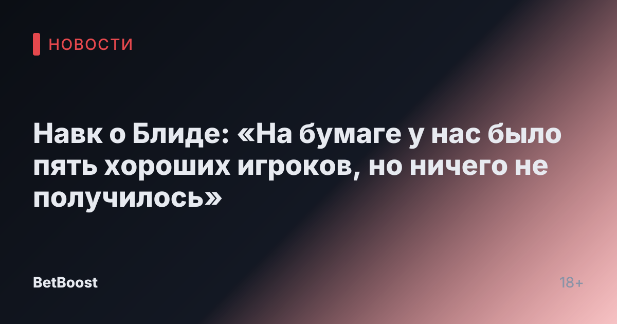 Навк о Блиде: «На бумаге у нас было пять хороших игроков, но ничего не получилось»
