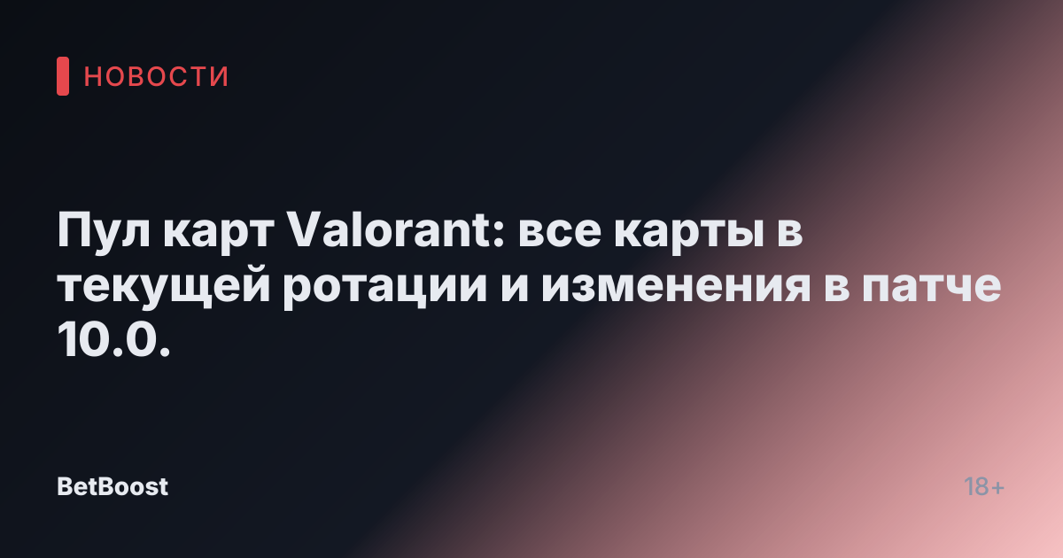 Пул карт Valorant: все карты в текущей ротации и изменения в патче 10.0.