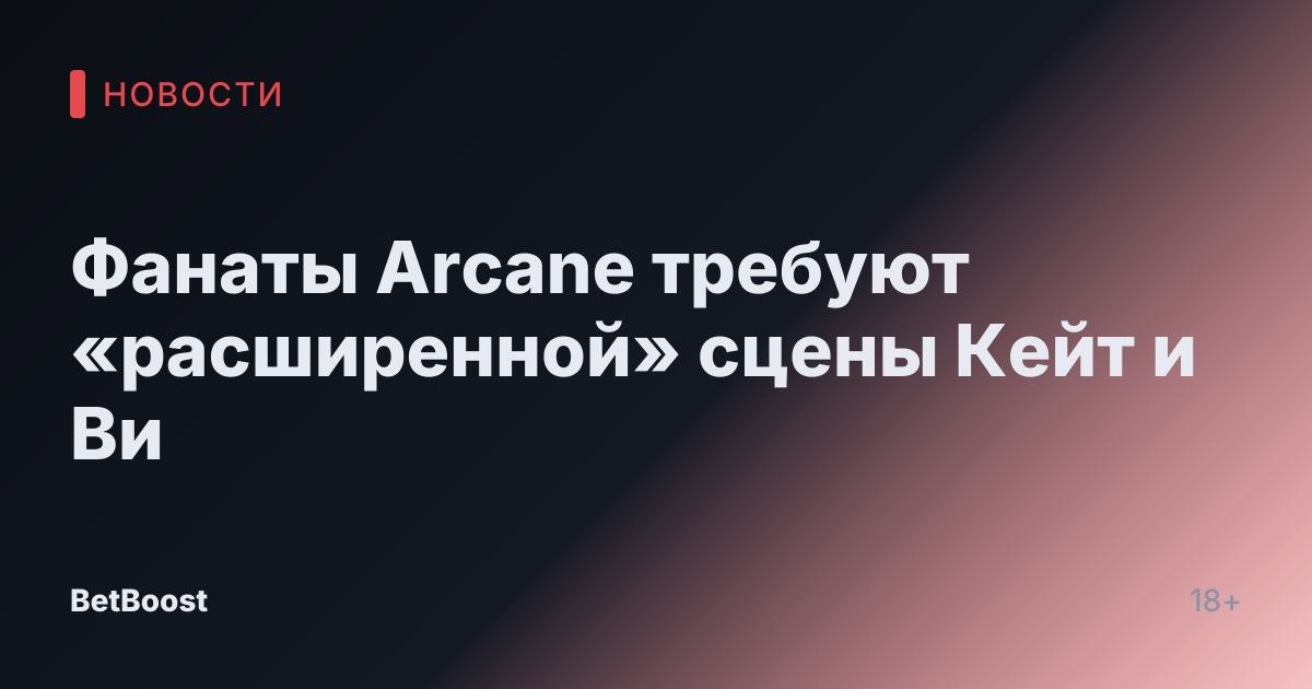 Фанаты Arcane требуют «расширенной» сцены Кейт и Ви