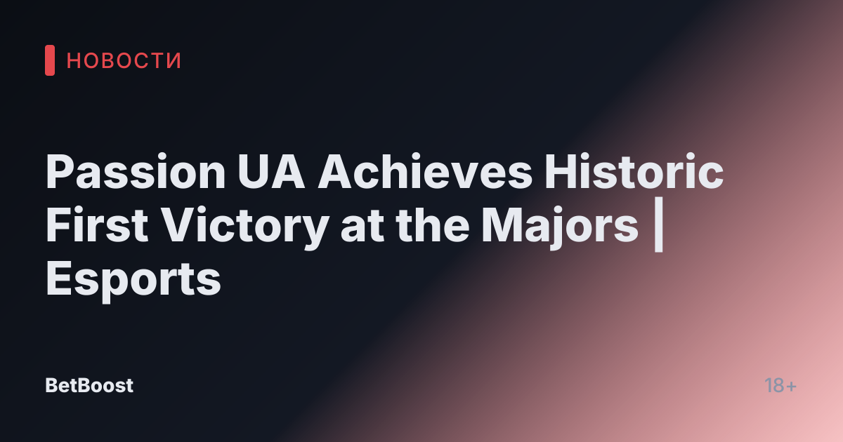 Passion UA Achieves Historic First Victory at the Majors | Esports