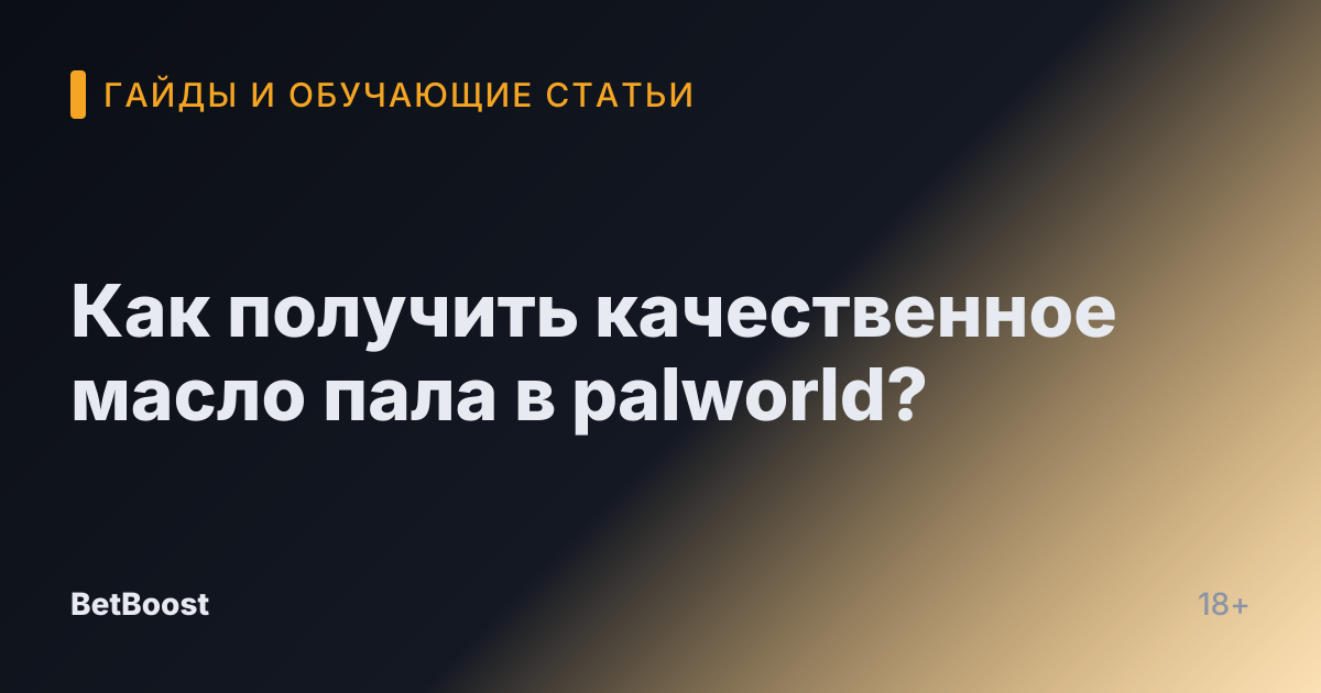 Как получить качественное масло пала в palworld?