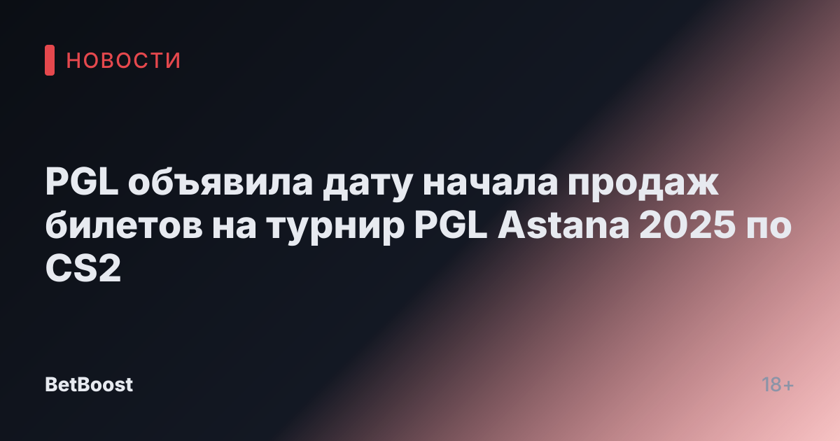 PGL объявила дату начала продаж билетов на турнир PGL Astana 2025 по CS2