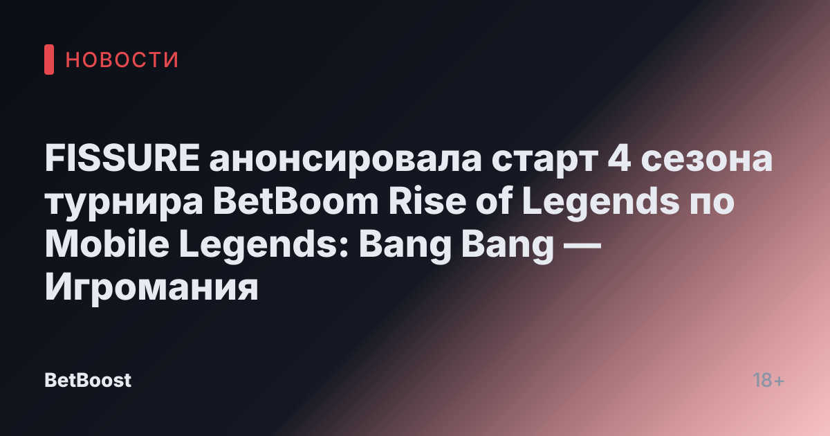 FISSURE анонсировала старт 4 сезона турнира BetBoom Rise of Legends по Mobile Legends: Bang Bang — Игромания