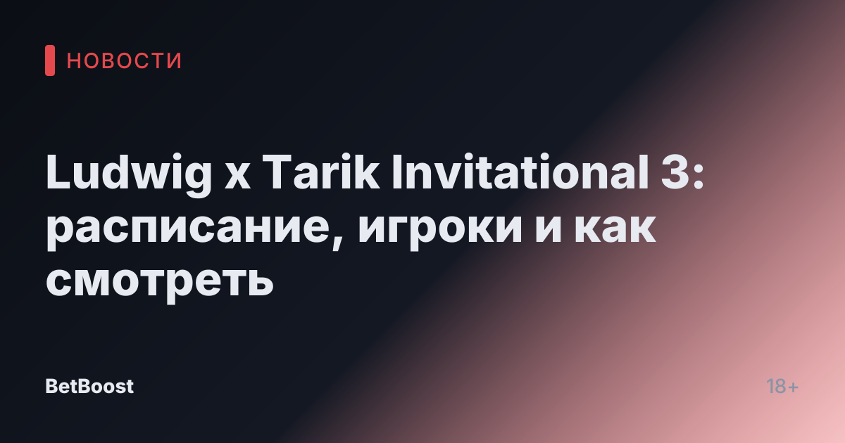 Ludwig x Tarik Invitational 3: расписание, игроки и как смотреть