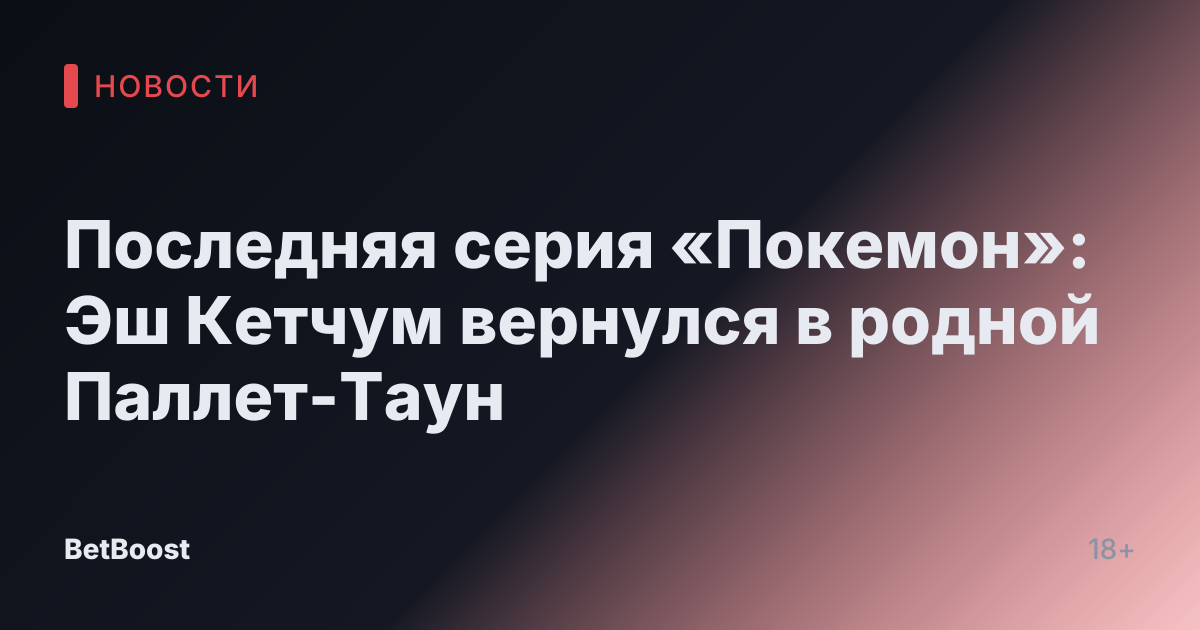 Последняя серия «Покемон»: Эш Кетчум вернулся в родной Паллет-Таун